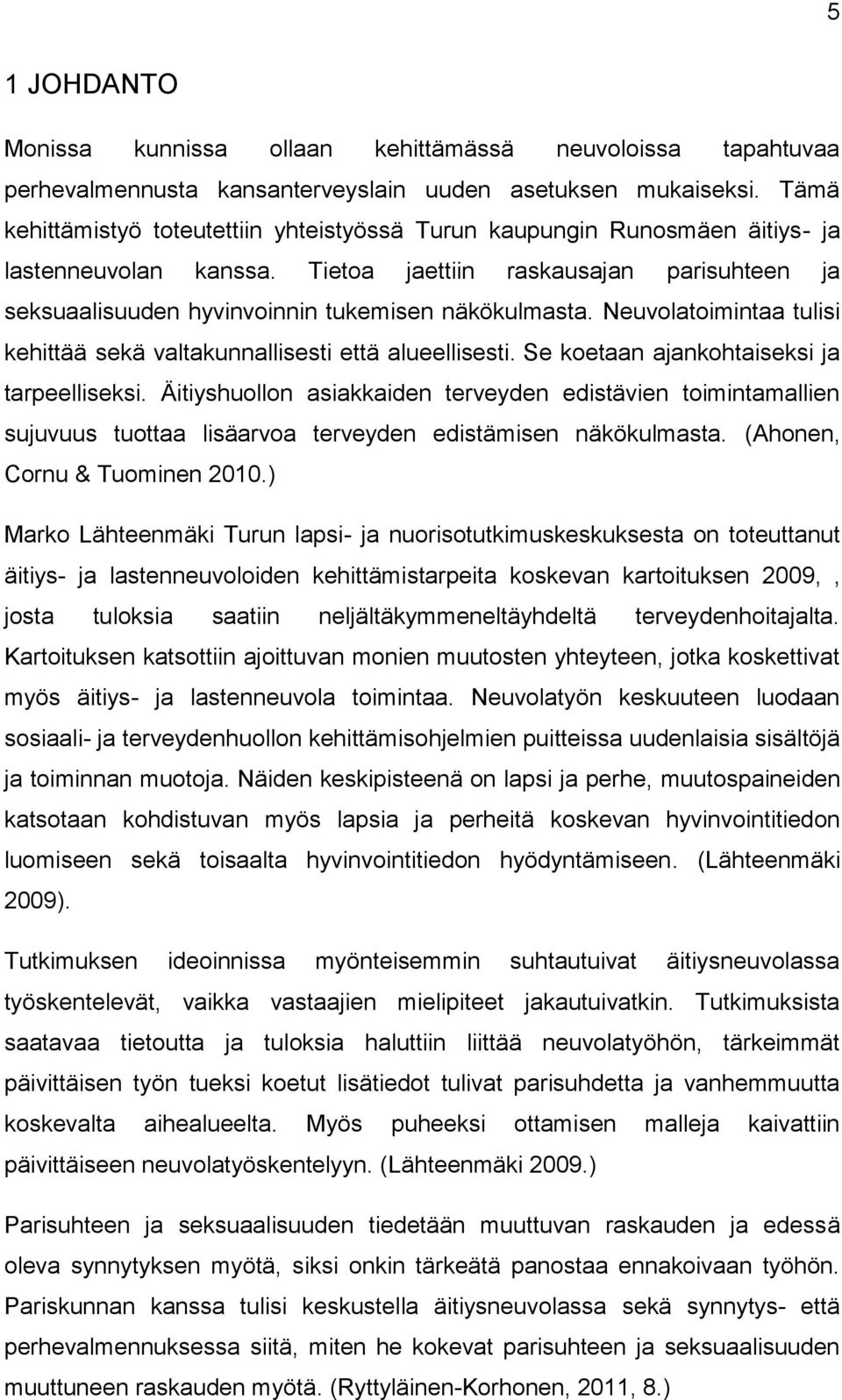 Neuvolatoimintaa tulisi kehittää sekä valtakunnallisesti että alueellisesti. Se koetaan ajankohtaiseksi ja tarpeelliseksi.