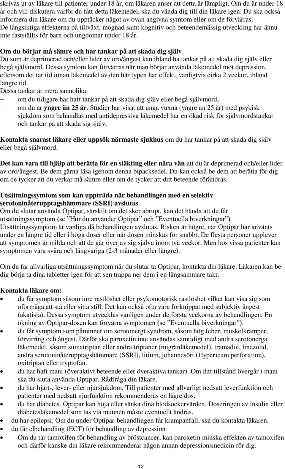 De långsiktiga effekterna på tillväxt, mognad samt kognitiv och beteendemässig utveckling har ännu inte fastställts för barn och ungdomar under 18 år.
