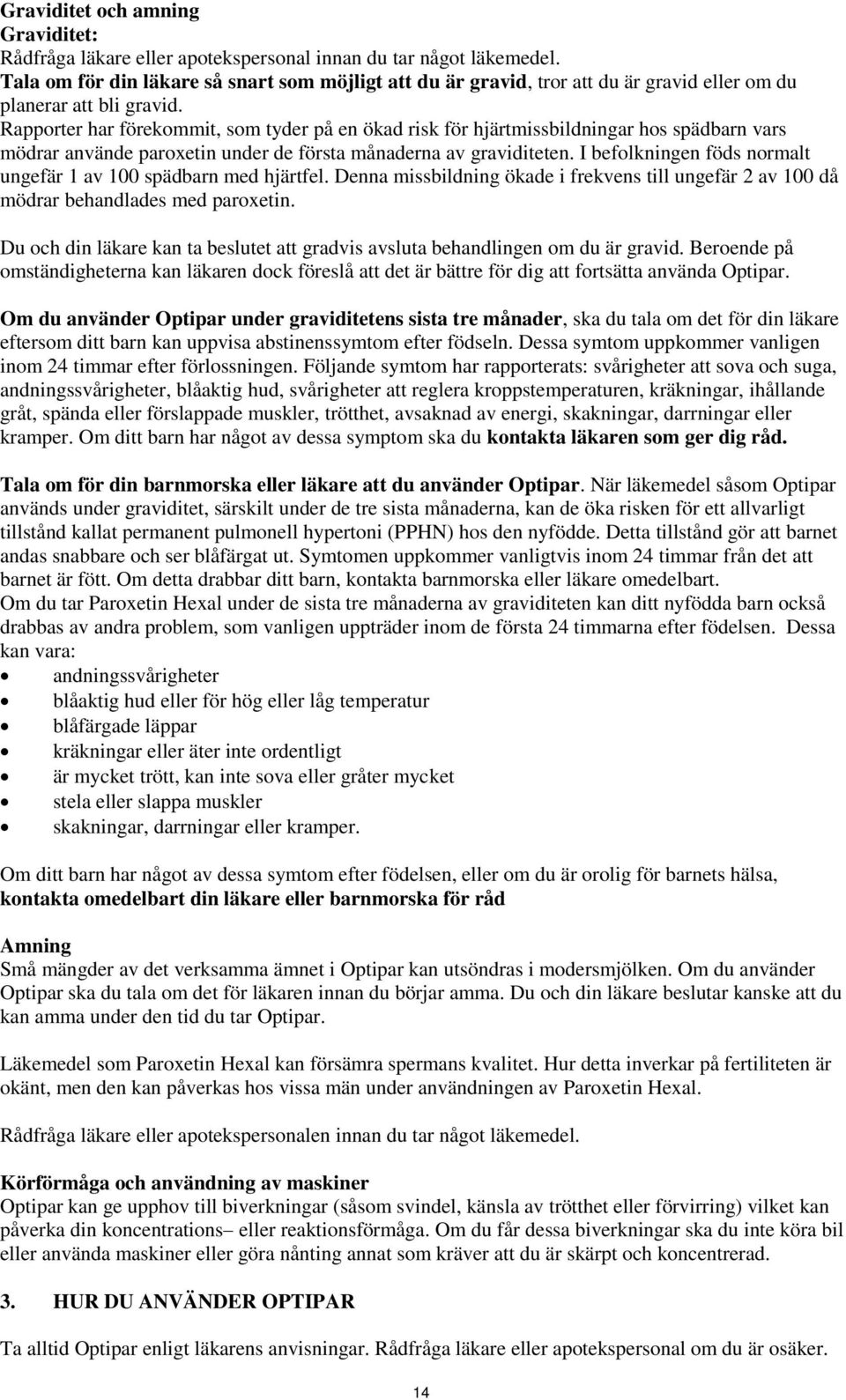 Rapporter har förekommit, som tyder på en ökad risk för hjärtmissbildningar hos spädbarn vars mödrar använde paroxetin under de första månaderna av graviditeten.