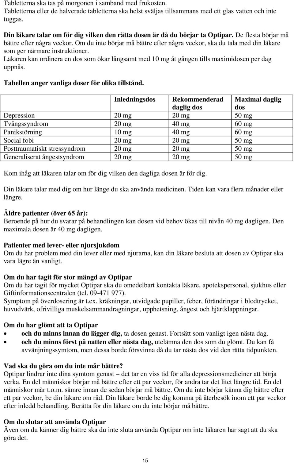 Om du inte börjar må bättre efter några veckor, ska du tala med din läkare som ger närmare instruktioner.