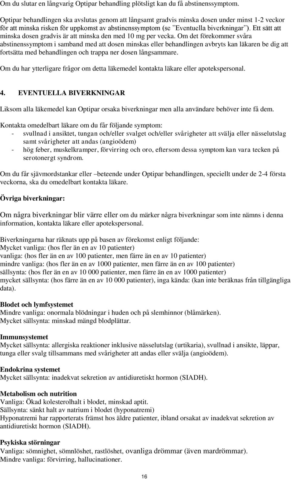 Ett sätt att minska dosen gradvis är att minska den med 10 mg per vecka.