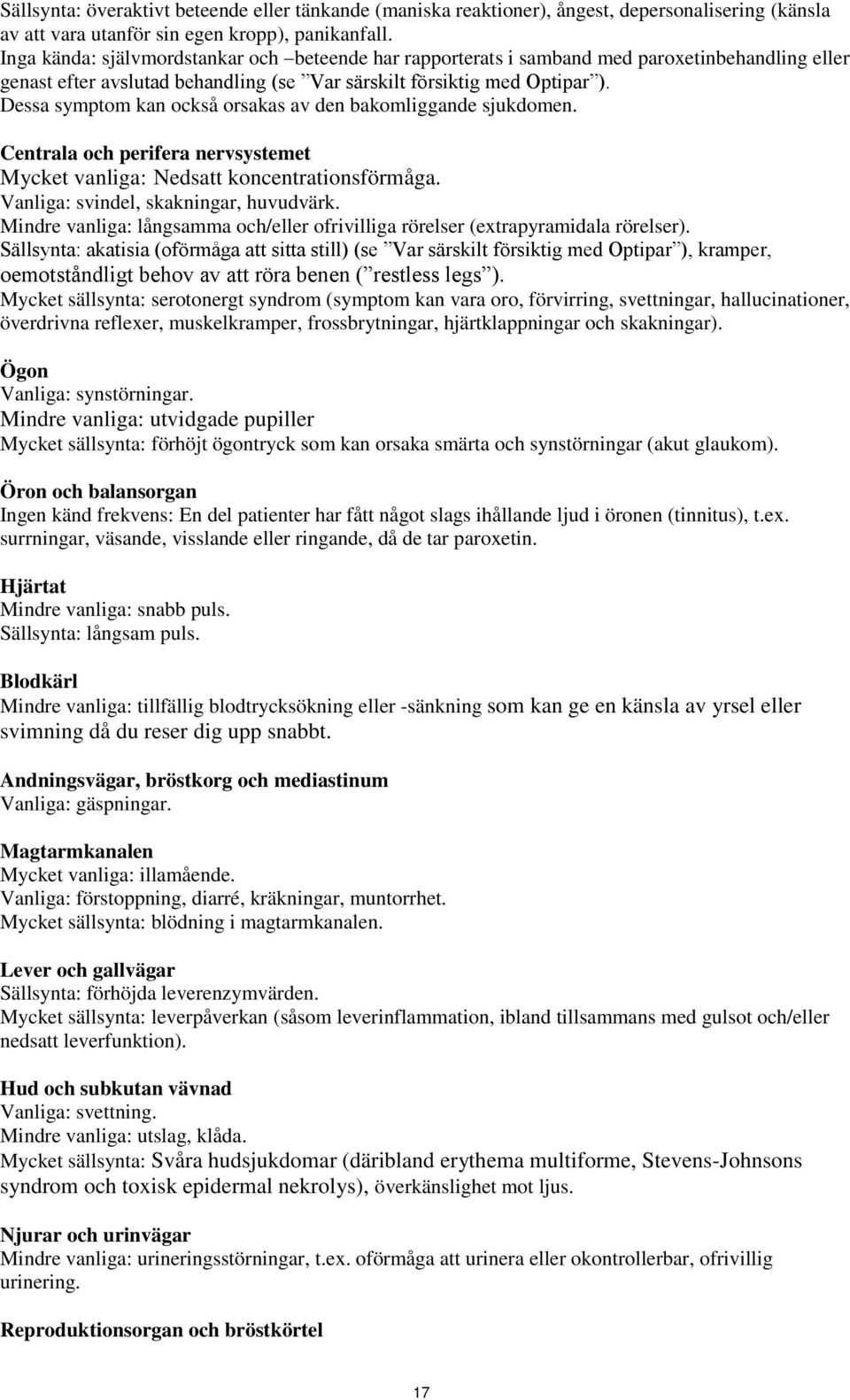 Dessa symptom kan också orsakas av den bakomliggande sjukdomen. Centrala och perifera nervsystemet Mycket vanliga: Nedsatt koncentrationsförmåga. Vanliga: svindel, skakningar, huvudvärk.