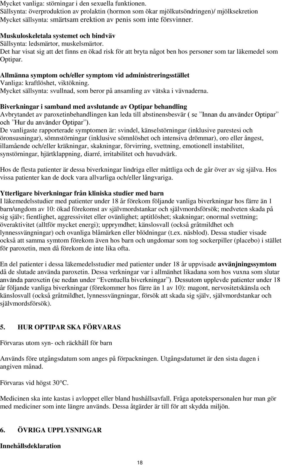 Muskuloskeletala systemet och bindväv Sällsynta: ledsmärtor, muskelsmärtor. Det har visat sig att det finns en ökad risk för att bryta något ben hos personer som tar läkemedel som Optipar.