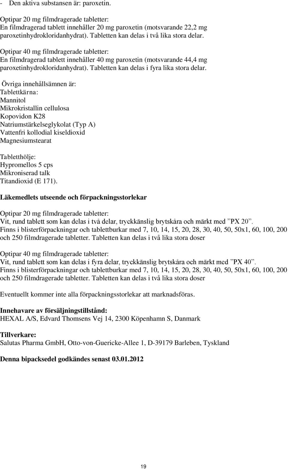 Tabletten kan delas i fyra lika stora delar.