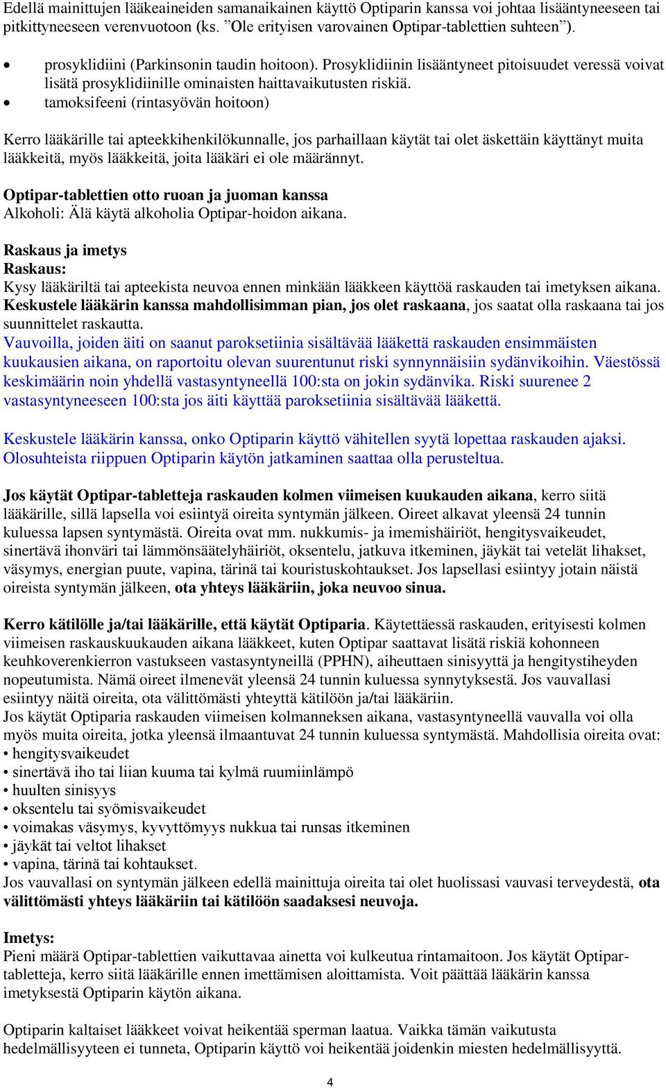 tamoksifeeni (rintasyövän hoitoon) Kerro lääkärille tai apteekkihenkilökunnalle, jos parhaillaan käytät tai olet äskettäin käyttänyt muita lääkkeitä, myös lääkkeitä, joita lääkäri ei ole määrännyt.