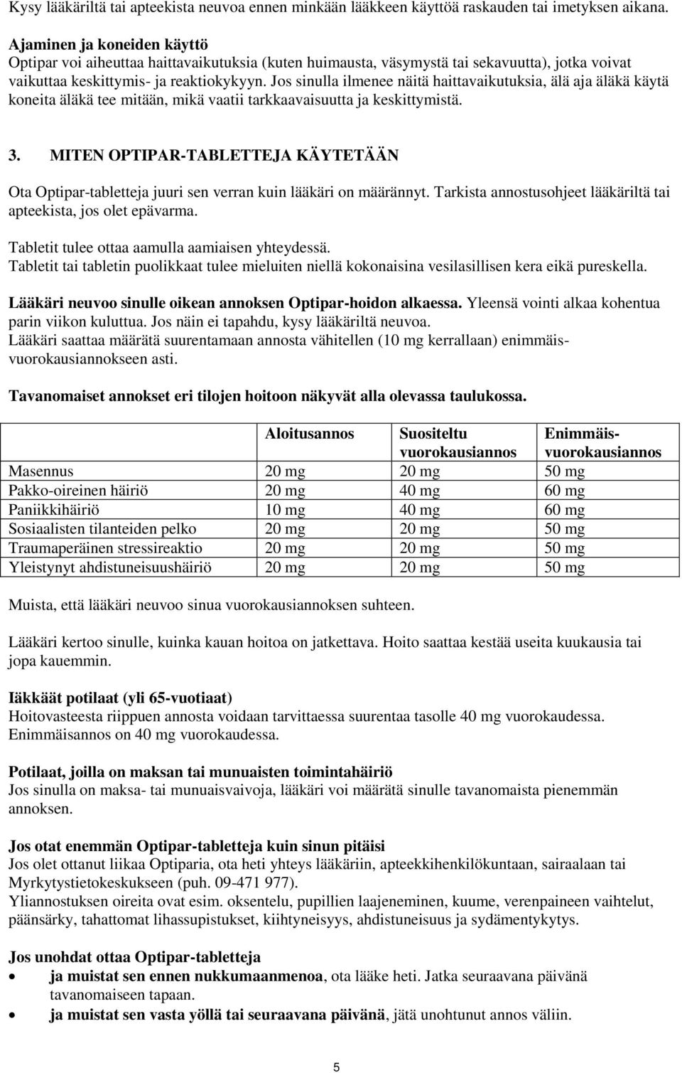 Jos sinulla ilmenee näitä haittavaikutuksia, älä aja äläkä käytä koneita äläkä tee mitään, mikä vaatii tarkkaavaisuutta ja keskittymistä. 3.