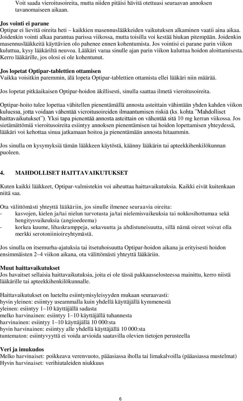 Joidenkin vointi alkaa parantua parissa viikossa, mutta toisilla voi kestää hiukan pitempään. Joidenkin masennuslääkkeitä käyttävien olo pahenee ennen kohentumista.