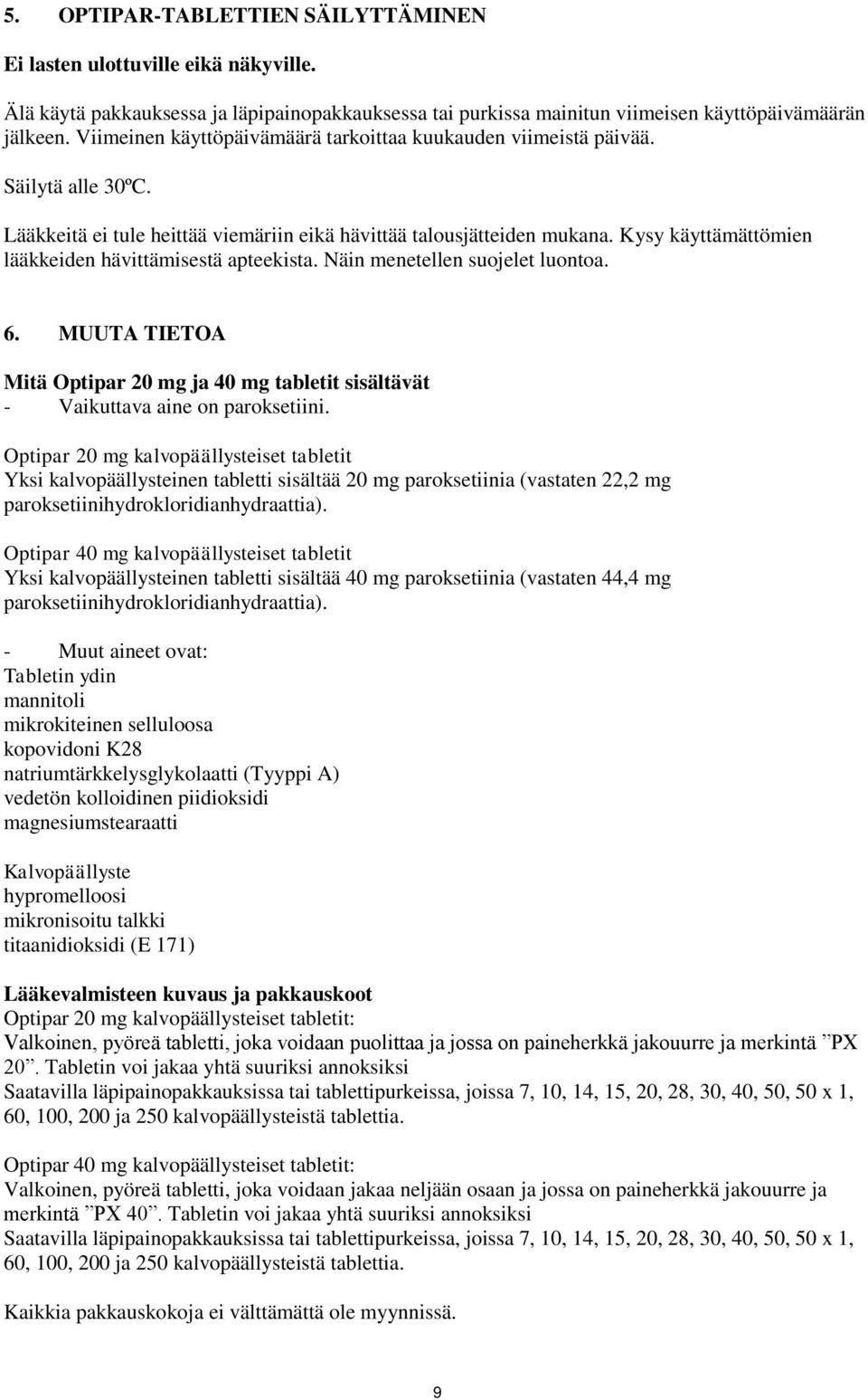 Kysy käyttämättömien lääkkeiden hävittämisestä apteekista. Näin menetellen suojelet luontoa. 6. MUUTA TIETOA Mitä Optipar 20 mg ja 40 mg tabletit sisältävät - Vaikuttava aine on paroksetiini.