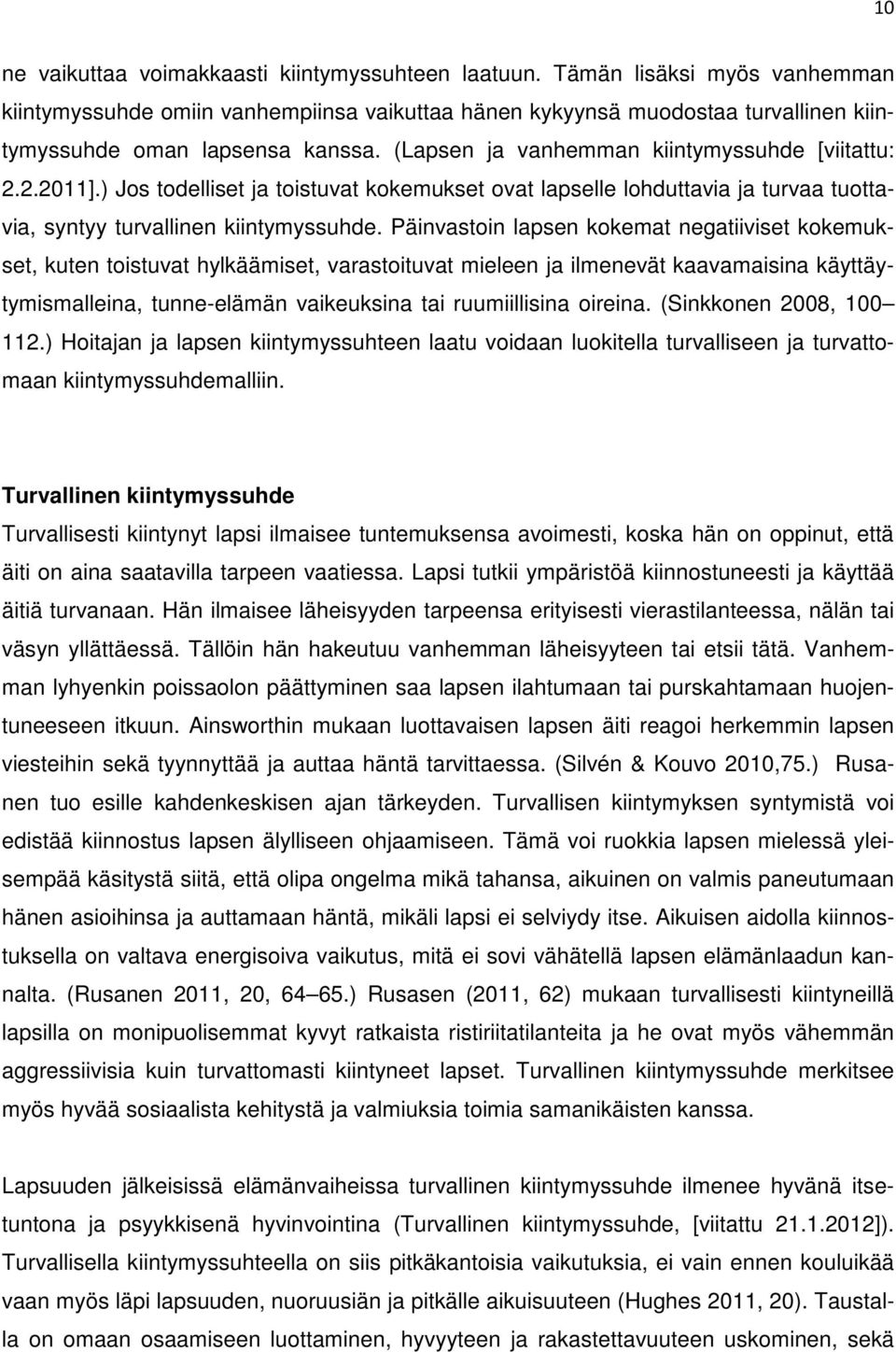 2.2011].) Jos todelliset ja toistuvat kokemukset ovat lapselle lohduttavia ja turvaa tuottavia, syntyy turvallinen kiintymyssuhde.