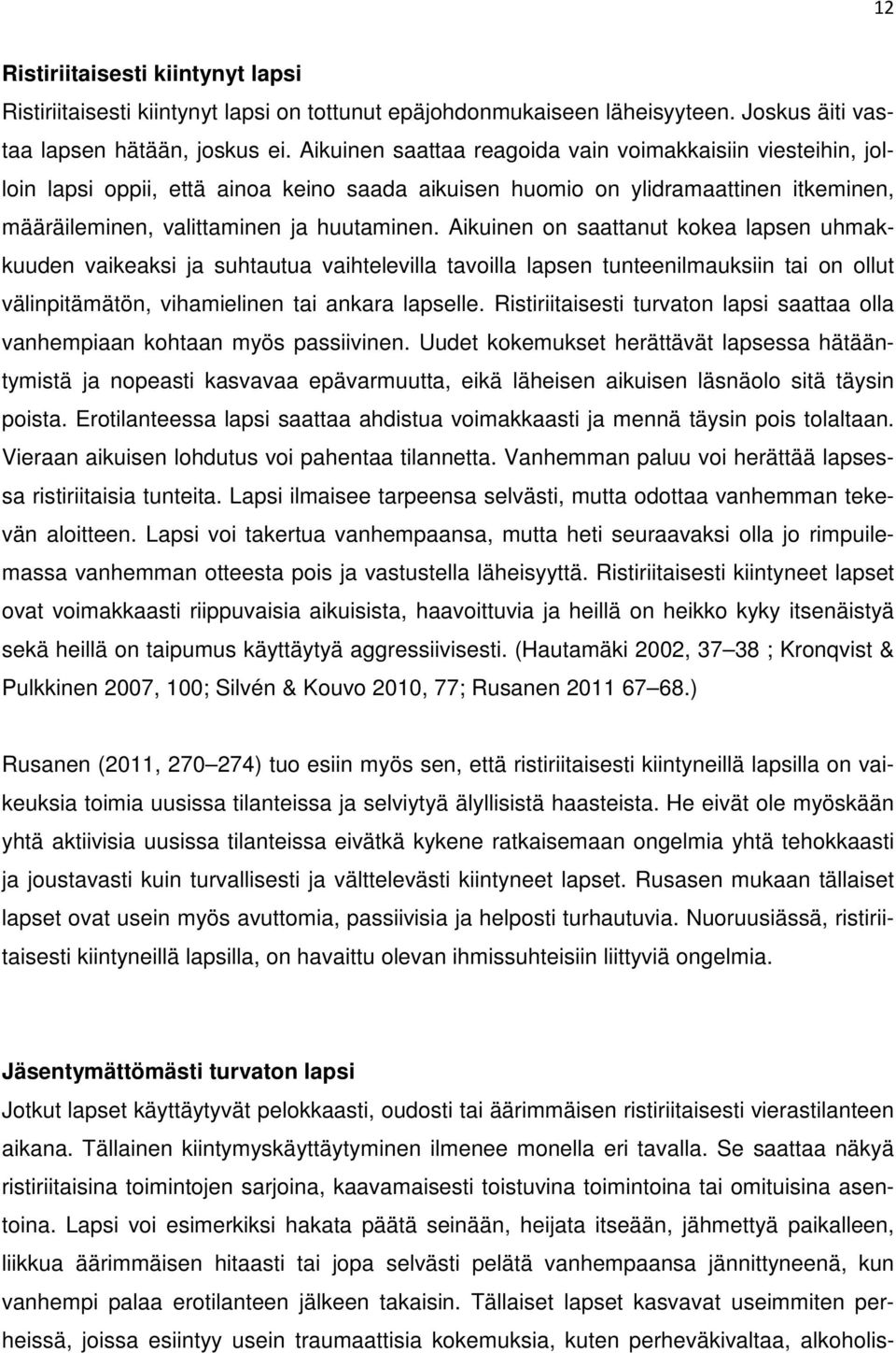 Aikuinen on saattanut kokea lapsen uhmakkuuden vaikeaksi ja suhtautua vaihtelevilla tavoilla lapsen tunteenilmauksiin tai on ollut välinpitämätön, vihamielinen tai ankara lapselle.