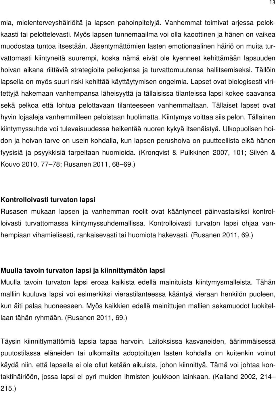 Jäsentymättömien lasten emotionaalinen häiriö on muita turvattomasti kiintyneitä suurempi, koska nämä eivät ole kyenneet kehittämään lapsuuden hoivan aikana riittäviä strategioita pelkojensa ja