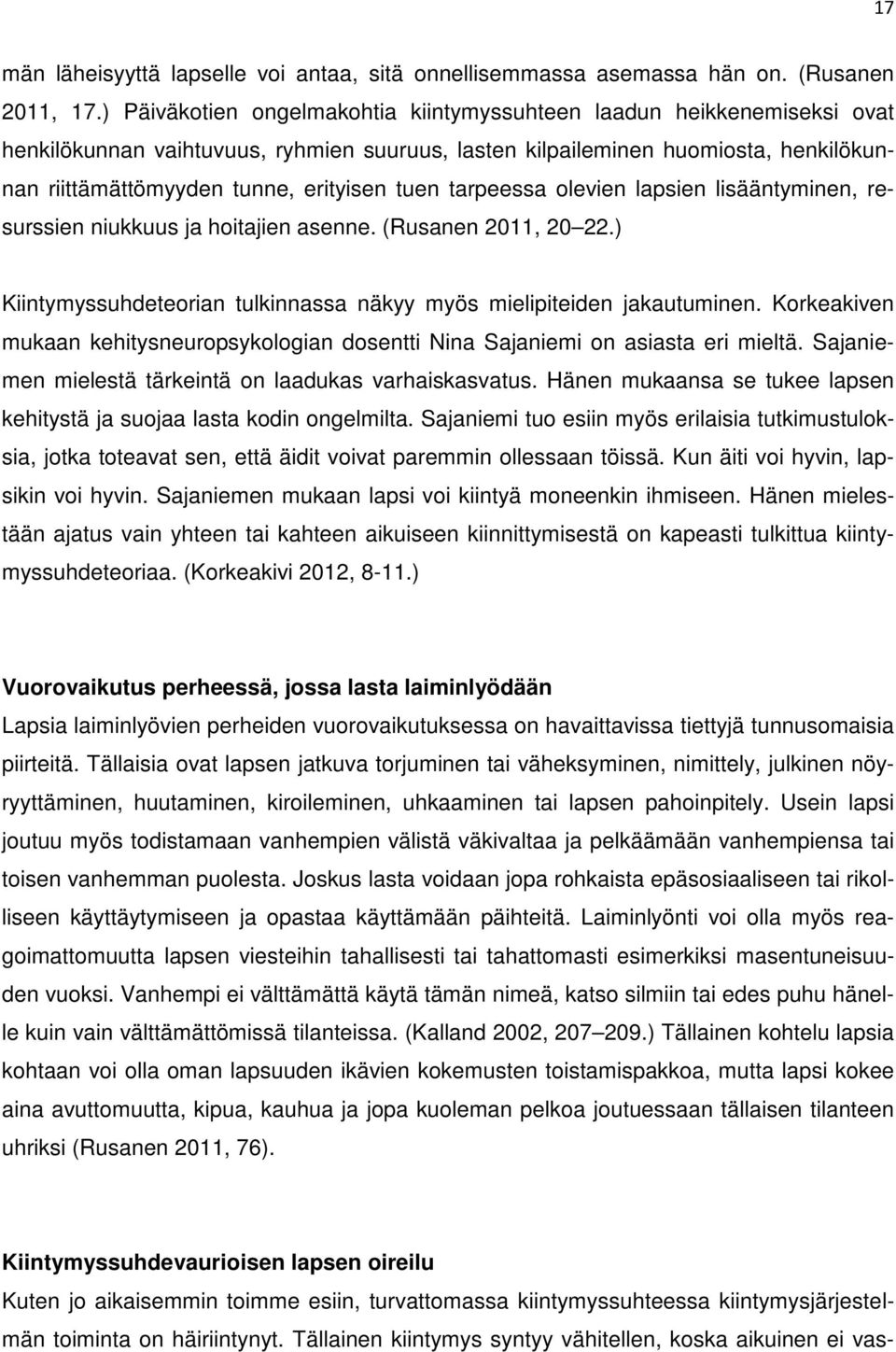 tuen tarpeessa olevien lapsien lisääntyminen, resurssien niukkuus ja hoitajien asenne. (Rusanen 2011, 20 22.) Kiintymyssuhdeteorian tulkinnassa näkyy myös mielipiteiden jakautuminen.