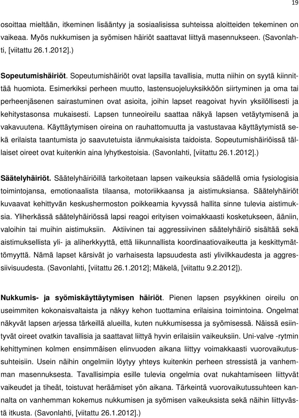 Esimerkiksi perheen muutto, lastensuojeluyksikköön siirtyminen ja oma tai perheenjäsenen sairastuminen ovat asioita, joihin lapset reagoivat hyvin yksilöllisesti ja kehitystasonsa mukaisesti.