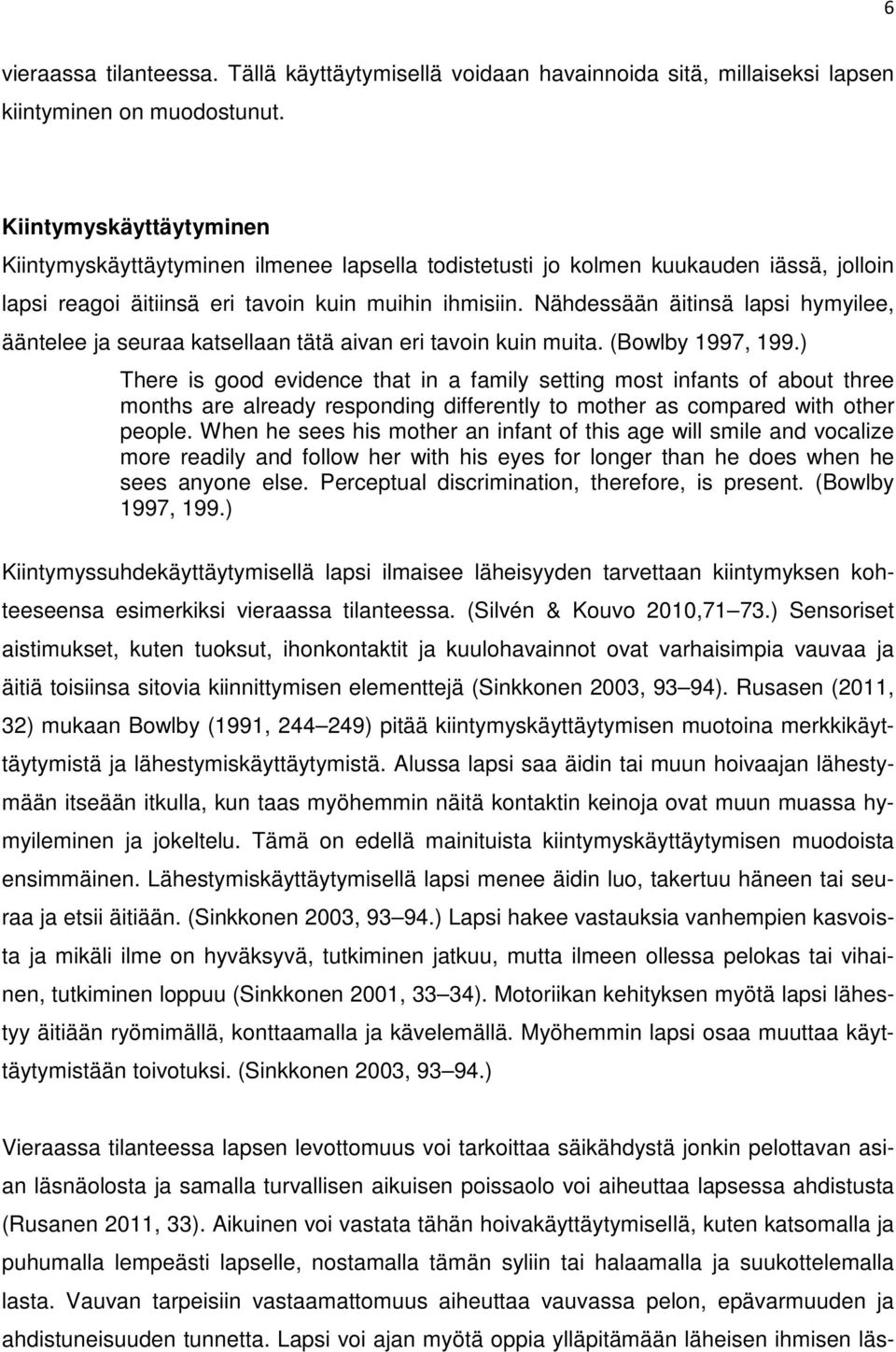 Nähdessään äitinsä lapsi hymyilee, ääntelee ja seuraa katsellaan tätä aivan eri tavoin kuin muita. (Bowlby 1997, 199.