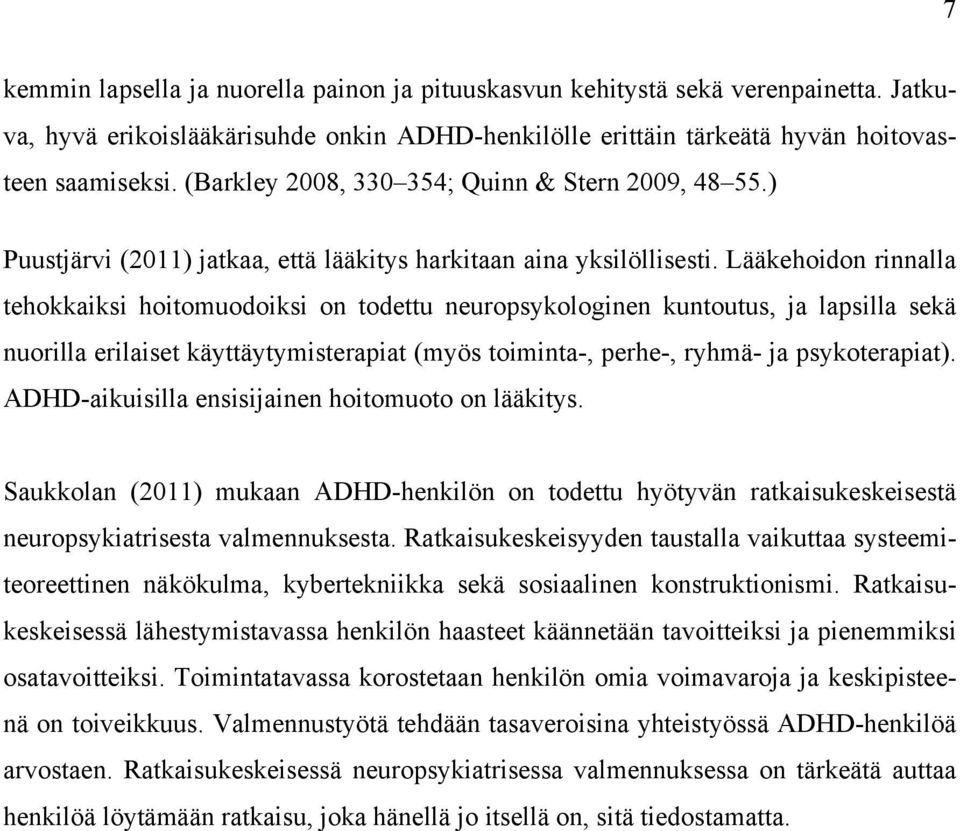 Lääkehoidon rinnalla tehokkaiksi hoitomuodoiksi on todettu neuropsykologinen kuntoutus, ja lapsilla sekä nuorilla erilaiset käyttäytymisterapiat (myös toiminta-, perhe-, ryhmä- ja psykoterapiat).