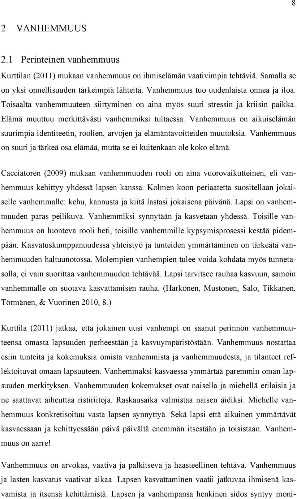 Vanhemmuus on aikuiselämän suurimpia identiteetin, roolien, arvojen ja elämäntavoitteiden muutoksia. Vanhemmuus on suuri ja tärkeä osa elämää, mutta se ei kuitenkaan ole koko elämä.