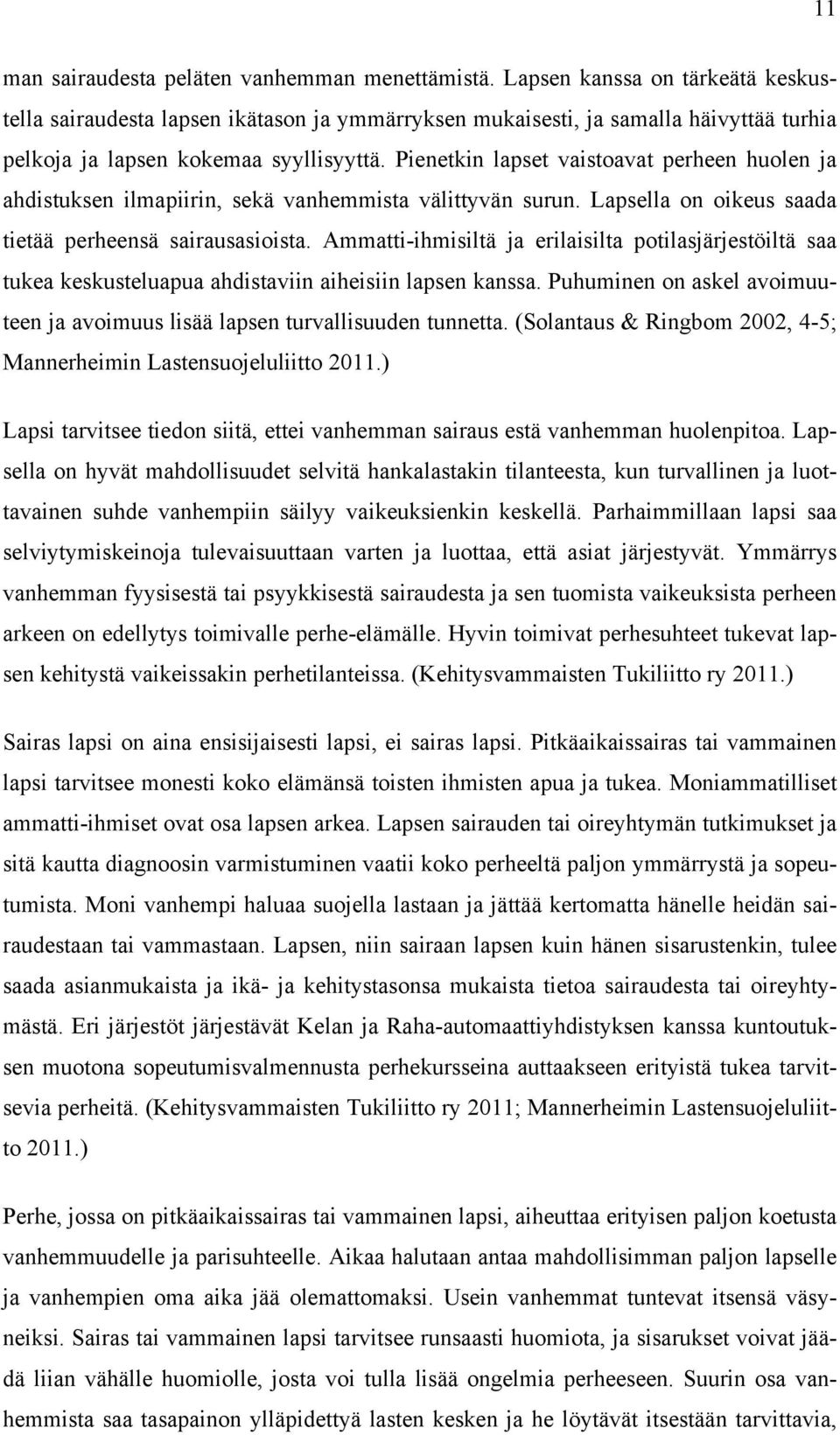 Pienetkin lapset vaistoavat perheen huolen ja ahdistuksen ilmapiirin, sekä vanhemmista välittyvän surun. Lapsella on oikeus saada tietää perheensä sairausasioista.