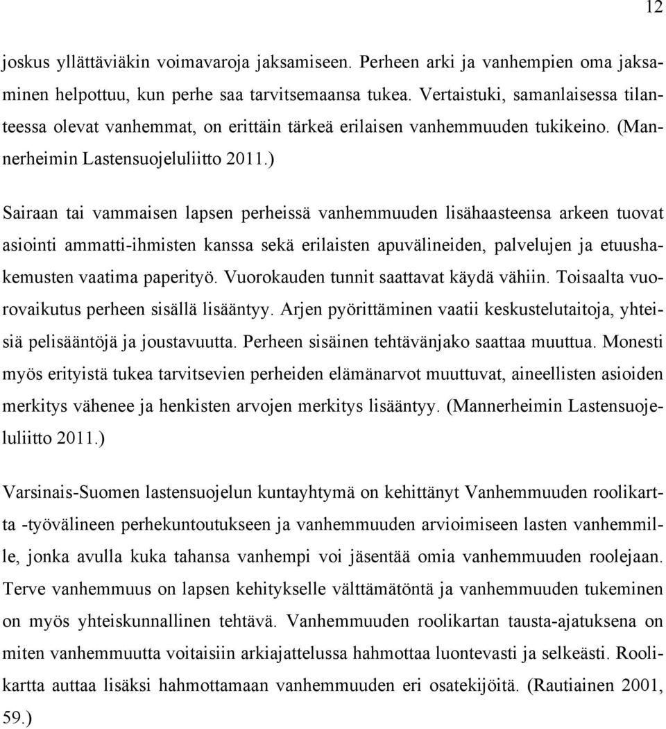 ) Sairaan tai vammaisen lapsen perheissä vanhemmuuden lisähaasteensa arkeen tuovat asiointi ammatti-ihmisten kanssa sekä erilaisten apuvälineiden, palvelujen ja etuushakemusten vaatima paperityö.