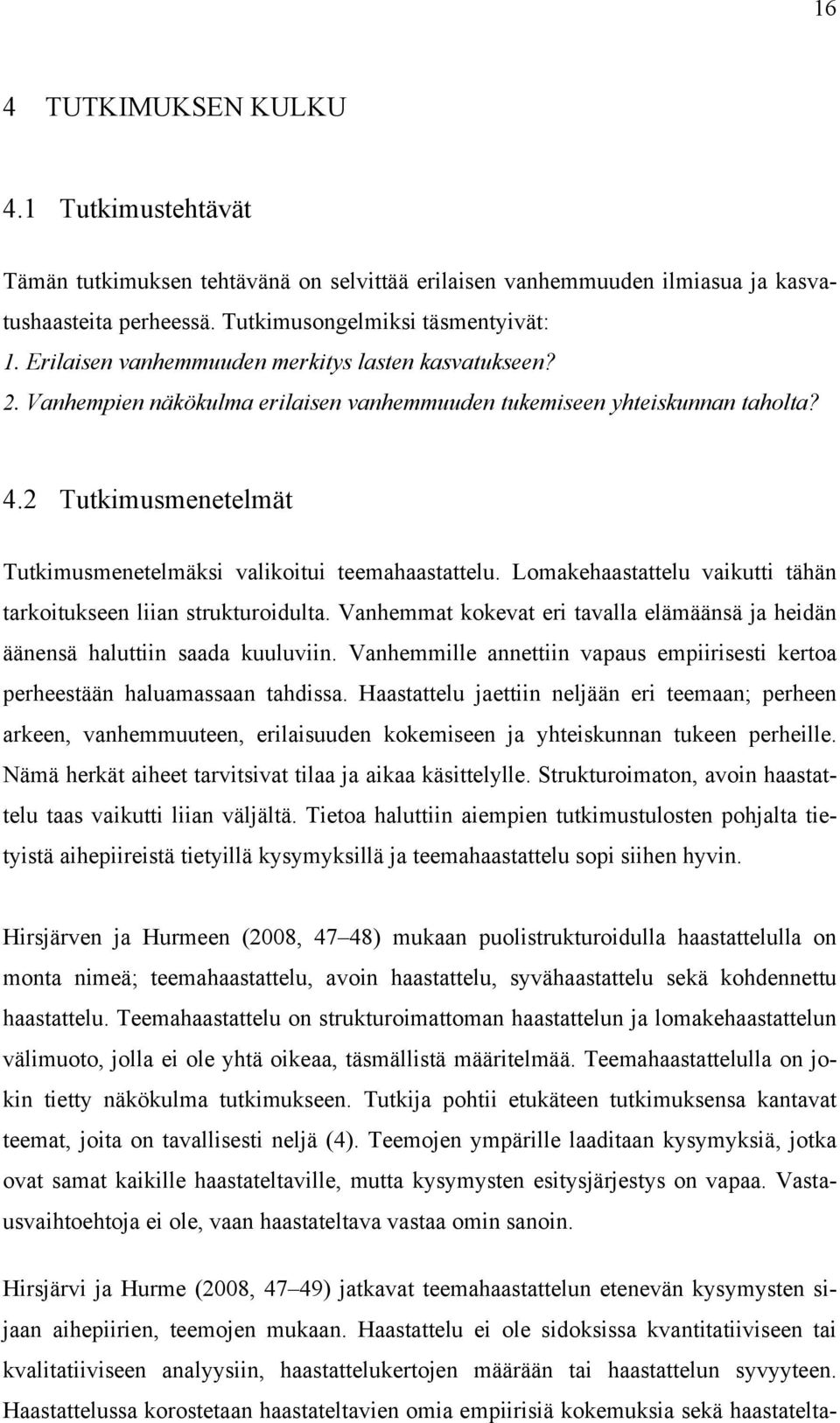 2 Tutkimusmenetelmät Tutkimusmenetelmäksi valikoitui teemahaastattelu. Lomakehaastattelu vaikutti tähän tarkoitukseen liian strukturoidulta.