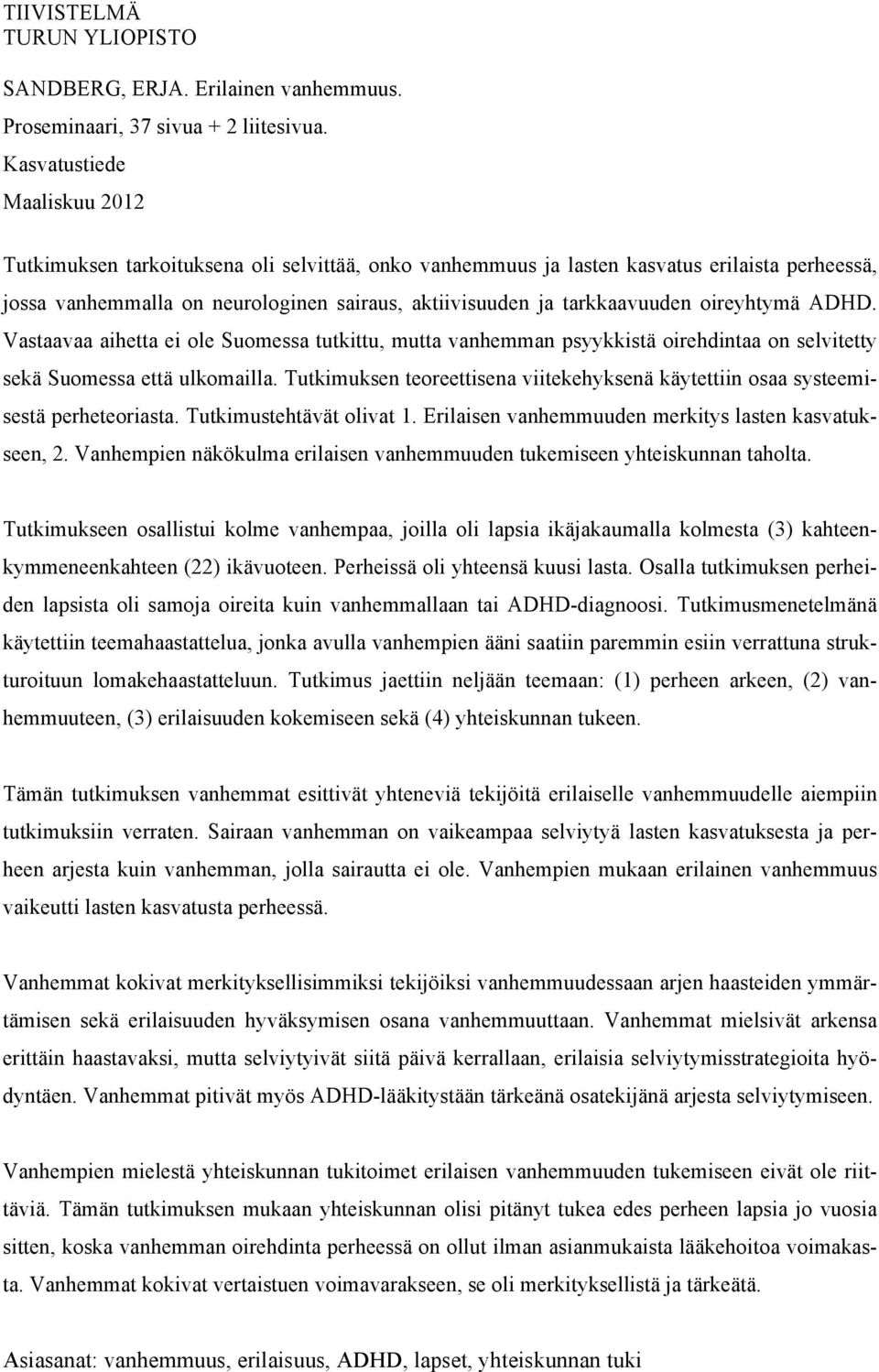 oireyhtymä ADHD. Vastaavaa aihetta ei ole Suomessa tutkittu, mutta vanhemman psyykkistä oirehdintaa on selvitetty sekä Suomessa että ulkomailla.