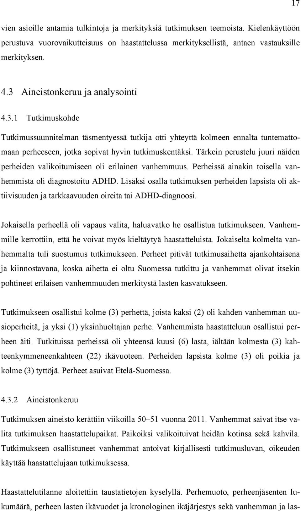 Tärkein perustelu juuri näiden perheiden valikoitumiseen oli erilainen vanhemmuus. Perheissä ainakin toisella vanhemmista oli diagnostoitu ADHD.