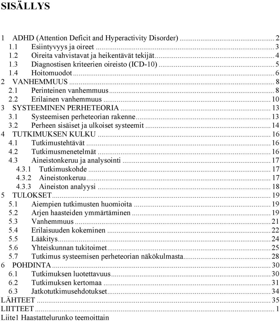 .. 14 4 TUTKIMUKSEN KULKU... 16 4.1 Tutkimustehtävät... 16 4.2 Tutkimusmenetelmät... 16 4.3 Aineistonkeruu ja analysointi... 17 4.3.1 Tutkimuskohde... 17 4.3.2 Aineistonkeruu... 17 4.3.3 Aineiston analyysi.