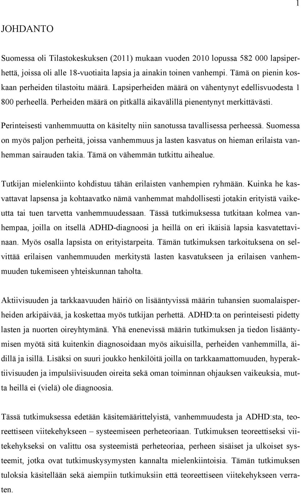 Perinteisesti vanhemmuutta on käsitelty niin sanotussa tavallisessa perheessä. Suomessa on myös paljon perheitä, joissa vanhemmuus ja lasten kasvatus on hieman erilaista vanhemman sairauden takia.