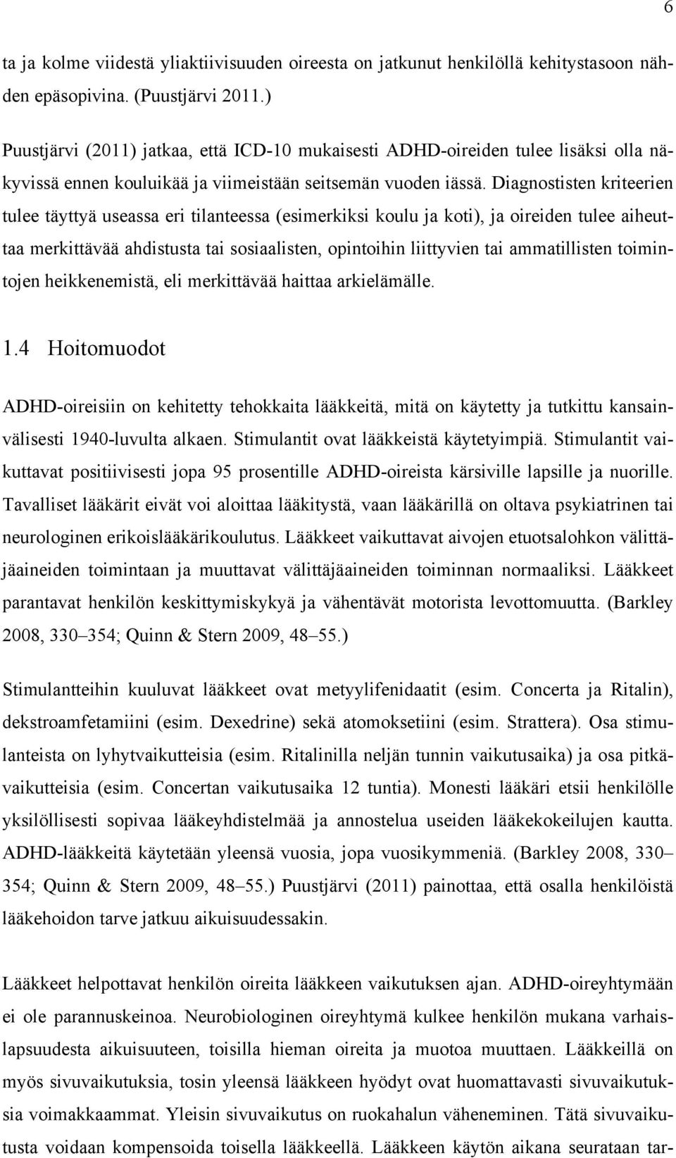 Diagnostisten kriteerien tulee täyttyä useassa eri tilanteessa (esimerkiksi koulu ja koti), ja oireiden tulee aiheuttaa merkittävää ahdistusta tai sosiaalisten, opintoihin liittyvien tai