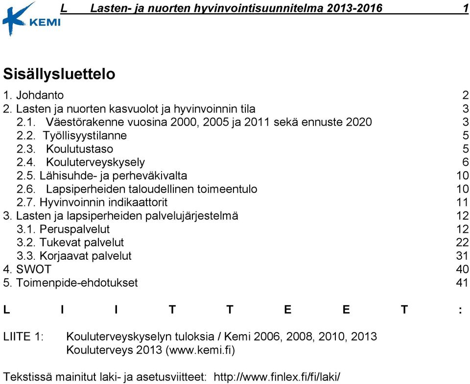 Hyvinvoinnin indikaattorit 11 3. Lasten ja lapsiperheiden palvelujärjestelmä 12 3.1. Peruspalvelut 12 3.2. Tukevat palvelut 22 3.3. Korjaavat palvelut 31 4. SWOT 40 5.