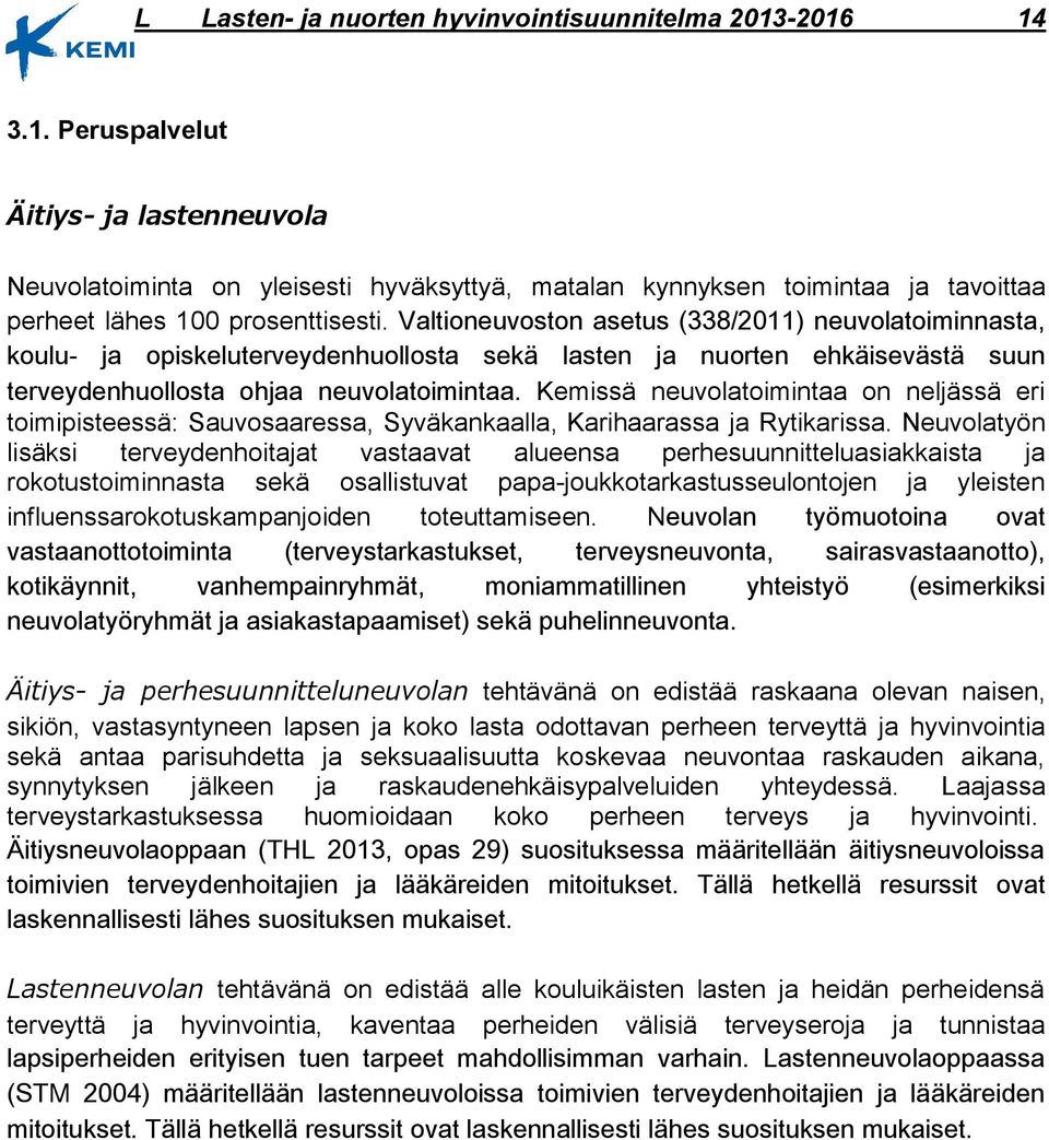 Valtioneuvoston asetus (338/2011) neuvolatoiminnasta, koulu- ja opiskeluterveydenhuollosta sekä lasten ja nuorten ehkäisevästä suun terveydenhuollosta ohjaa neuvolatoimintaa.