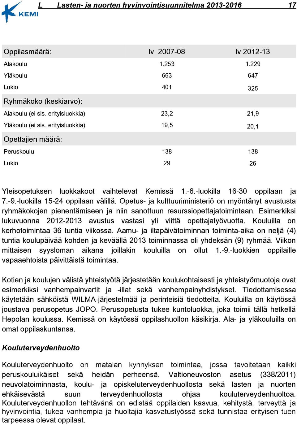 -9.-luokilla 15-24 oppilaan välillä. Opetus- ja kulttuuriministeriö on myöntänyt avustusta ryhmäkokojen pienentämiseen ja niin sanottuun resurssiopettajatoimintaan.