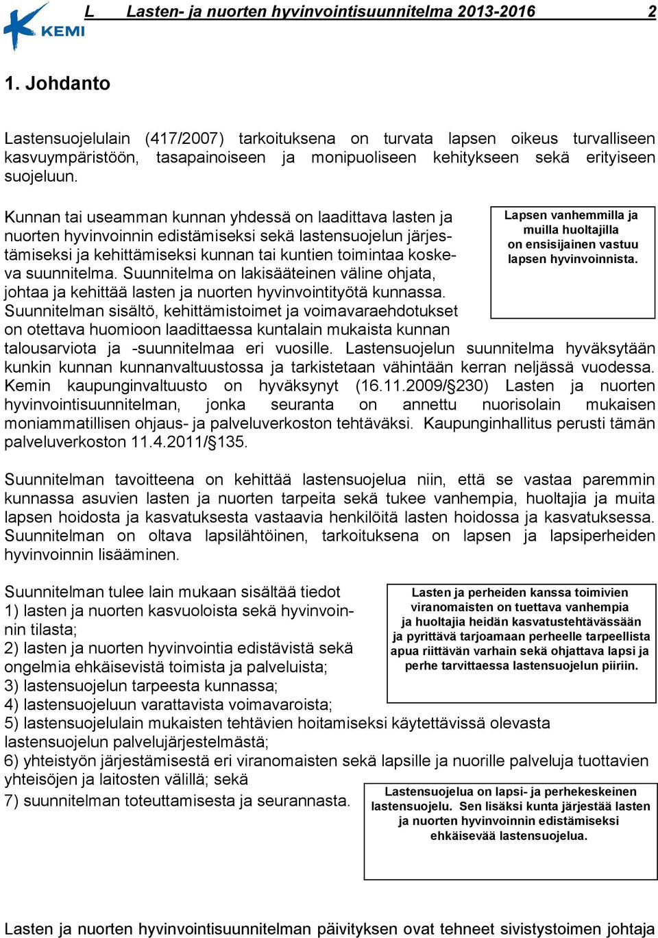 Kunnan tai useamman kunnan yhdessä on laadittava lasten ja nuorten hyvinvoinnin edistämiseksi sekä lastensuojelun järjestämiseksi ja kehittämiseksi kunnan tai kuntien toimintaa koskeva suunnitelma.