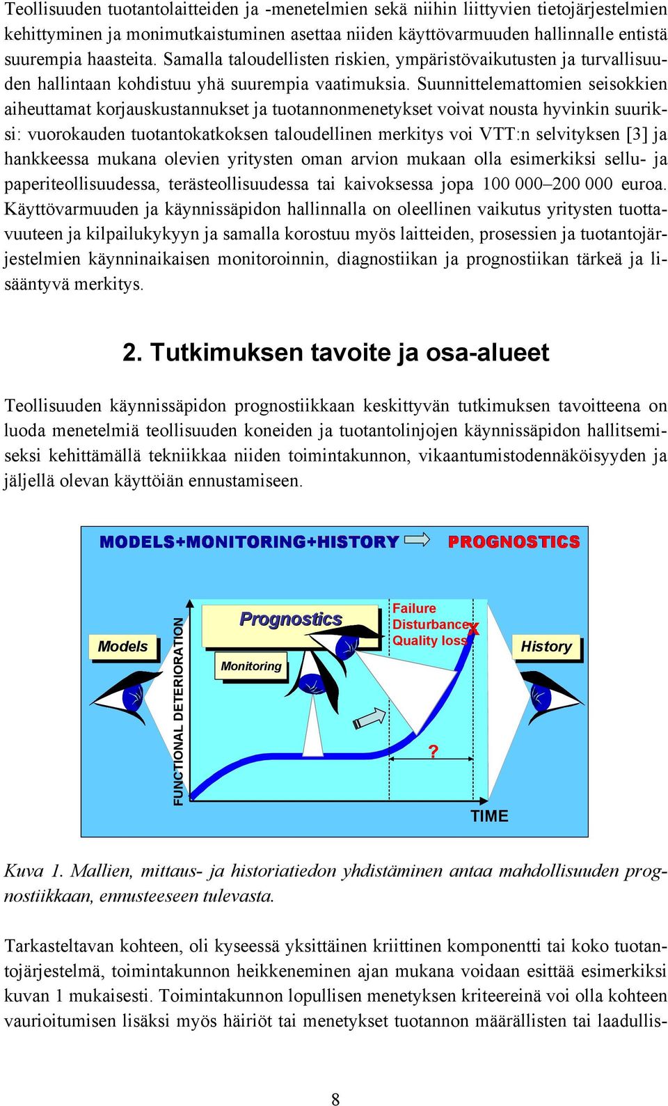 Suunnittelemattomien seisokkien aiheuttamat korjauskustannukset ja tuotannonmenetykset voivat nousta hyvinkin suuriksi: vuorokauden tuotantokatkoksen taloudellinen merkitys voi VTT:n selvityksen [3]