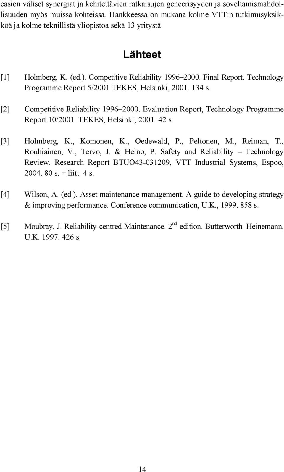 Technology Programme Report 5/2001 TEKES, Helsinki, 2001. 134 s. [2] Competitive Reliability 1996 2000. Evaluation Report, Technology Programme Report 10/2001. TEKES, Helsinki, 2001. 42 s.