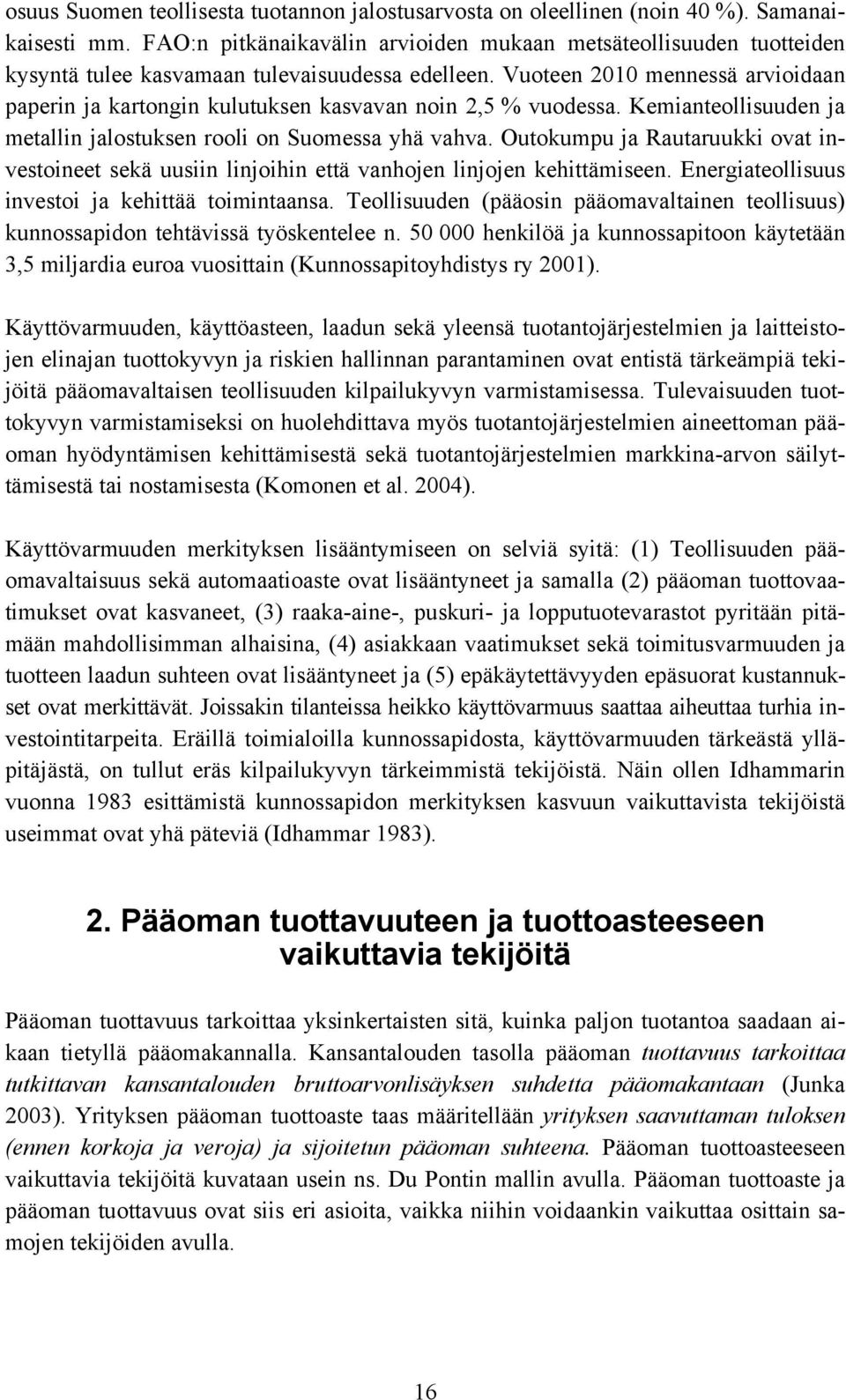 Vuoteen 2010 mennessä arvioidaan paperin ja kartongin kulutuksen kasvavan noin 2,5 % vuodessa. Kemianteollisuuden ja metallin jalostuksen rooli on Suomessa yhä vahva.