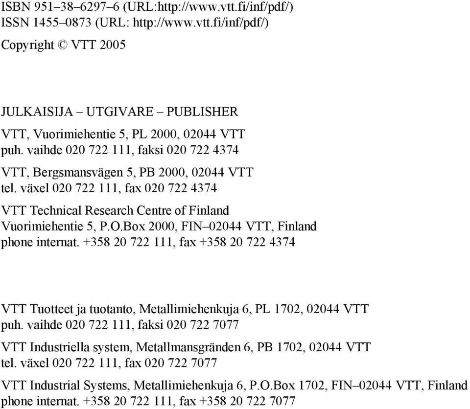 Box 2000, FIN 02044 VTT, Finland phone internat. +358 20 722 111, fax +358 20 722 4374 VTT Tuotteet ja tuotanto, Metallimiehenkuja 6, PL 1702, 02044 VTT puh.
