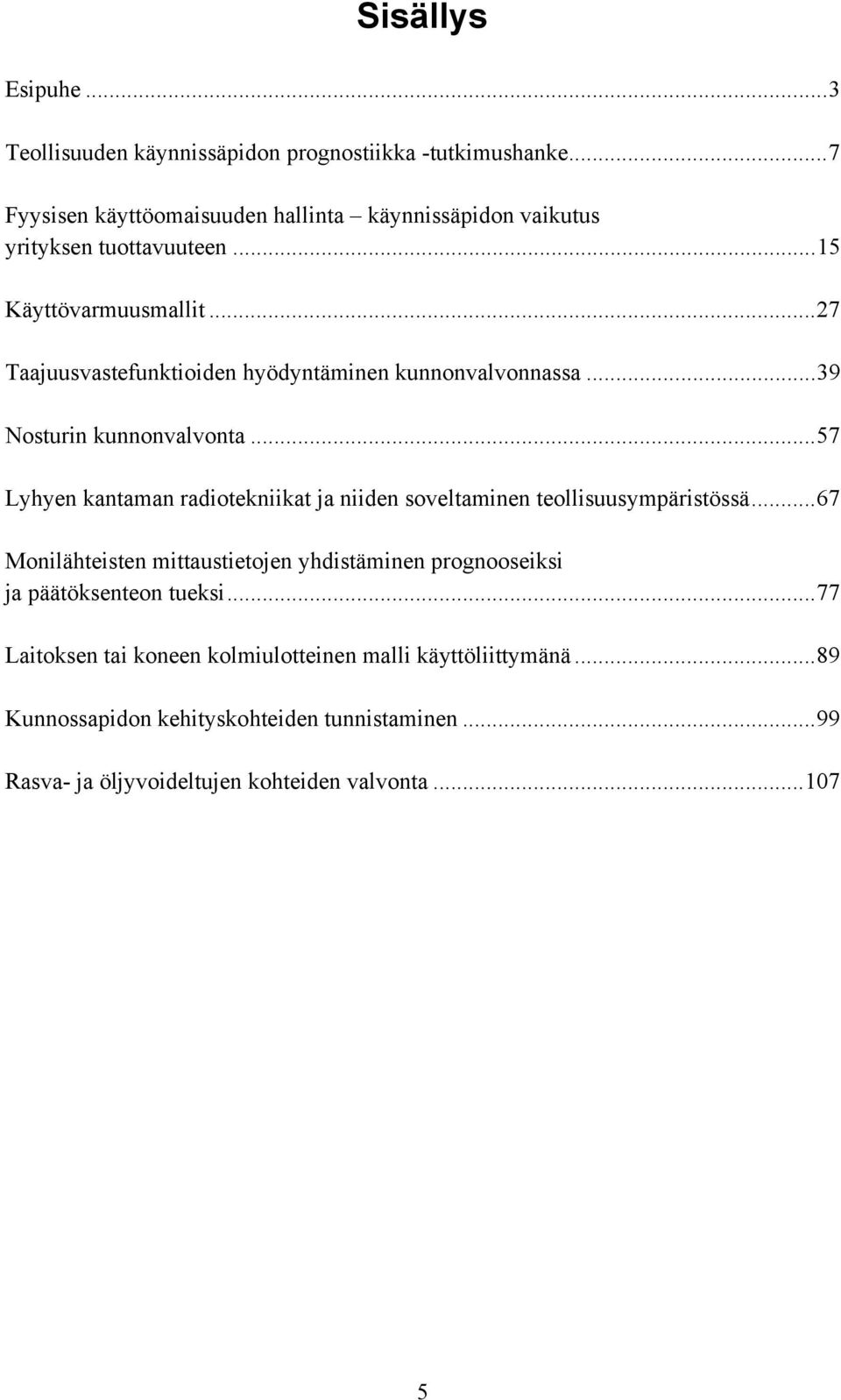 ..27 Taajuusvastefunktioiden hyödyntäminen kunnonvalvonnassa...39 Nosturin kunnonvalvonta.