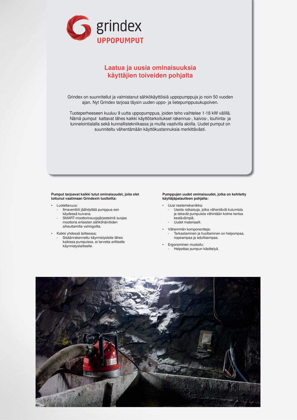 ämä pumput kattavat lähes kaikki käyttötarkoitukset rakennus-, kaivos-, louhinta- ja tunnelointialalla sekä kunnallistekniikassa ja muilla vaativilla aloilla.