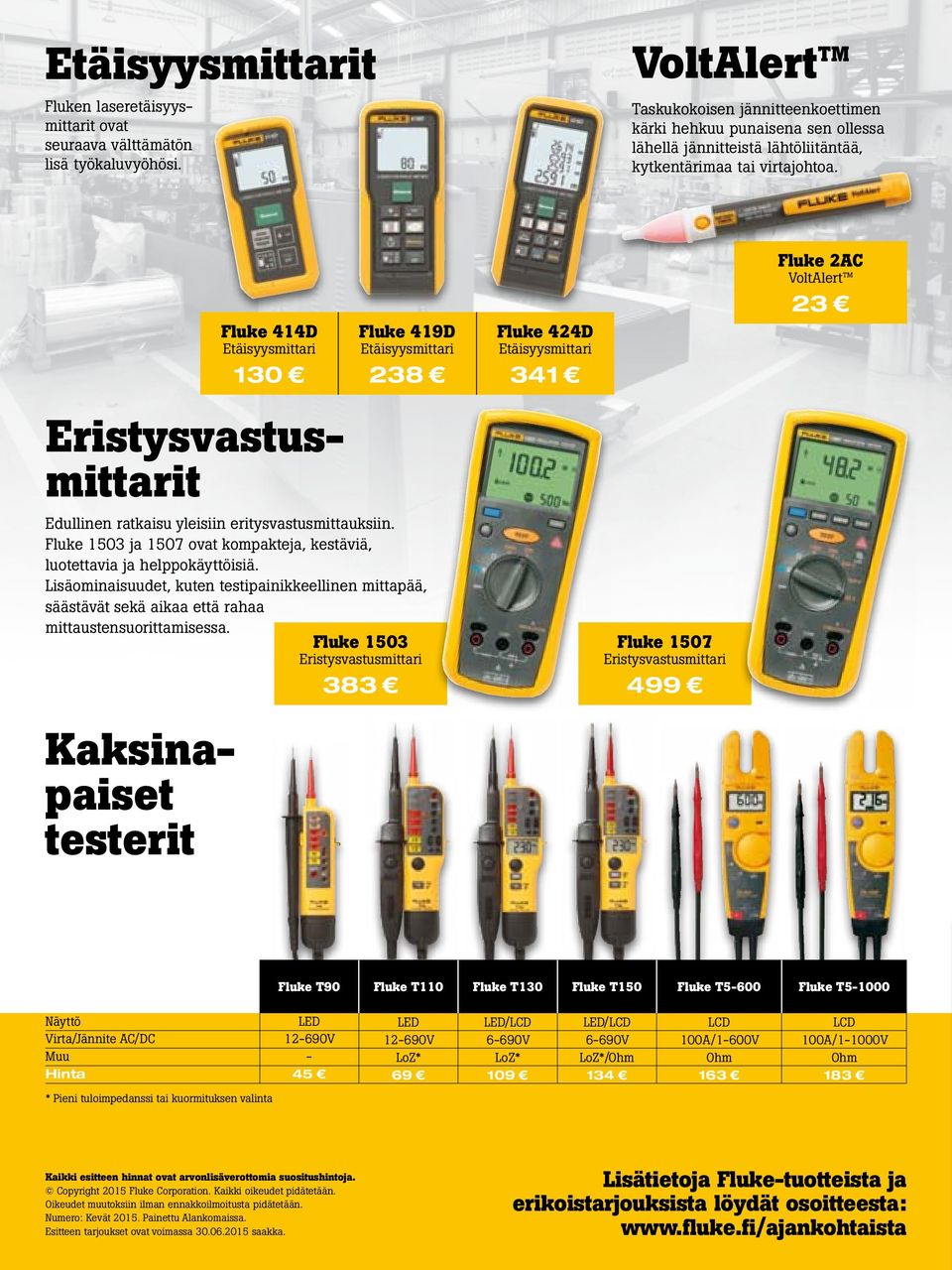 Kaksinapaiset testerit 414D Etäisyysmittari 130 Eristysvastusmittarit 419D Etäisyysmittari 238 Edullinen ratkaisu yleisiin eritysvastusmittauksiin.