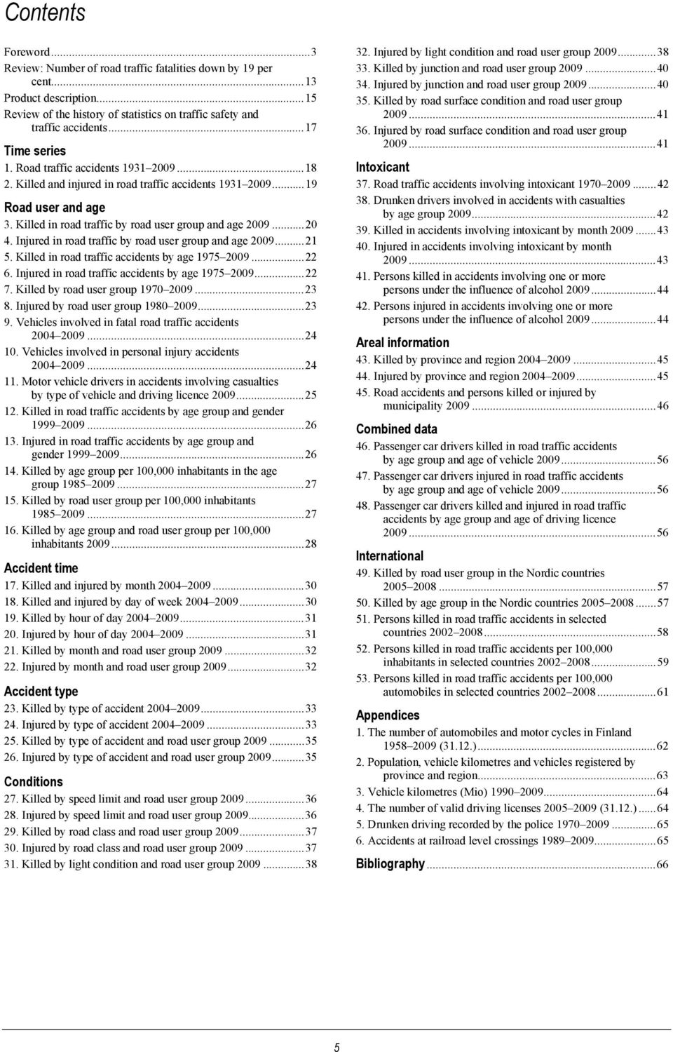 .. 20 4. Injured in road traffic by road user group and age 2009... 21 5. Killed in road traffic accidents by age 1975 2009... 22 6. Injured in road traffic accidents by age 1975 2009... 22 7.