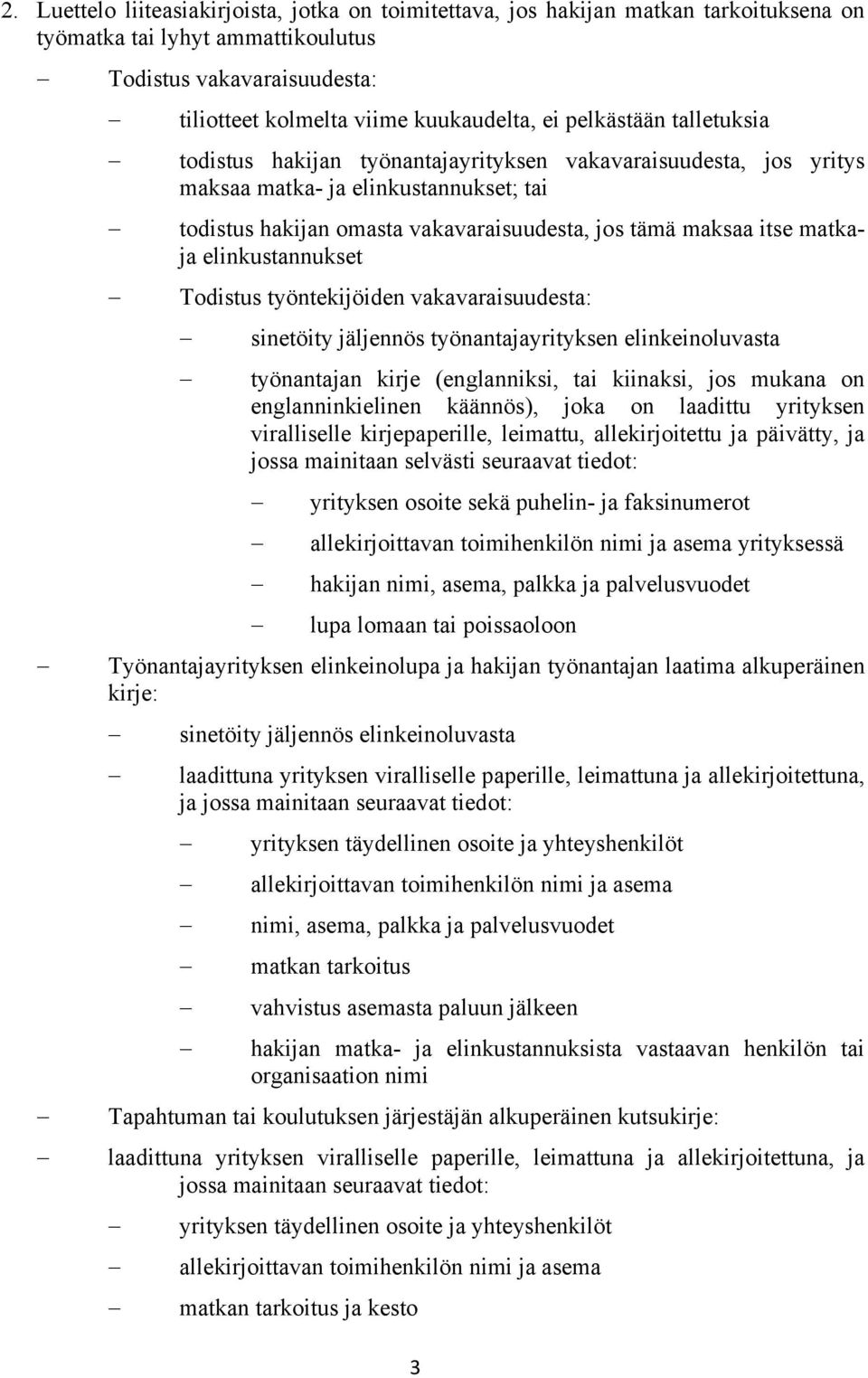 matkaja elinkustannukset Todistus työntekijöiden vakavaraisuudesta: sinetöity jäljennös työnantajayrityksen elinkeinoluvasta työnantajan kirje (englanniksi, tai kiinaksi, jos mukana on