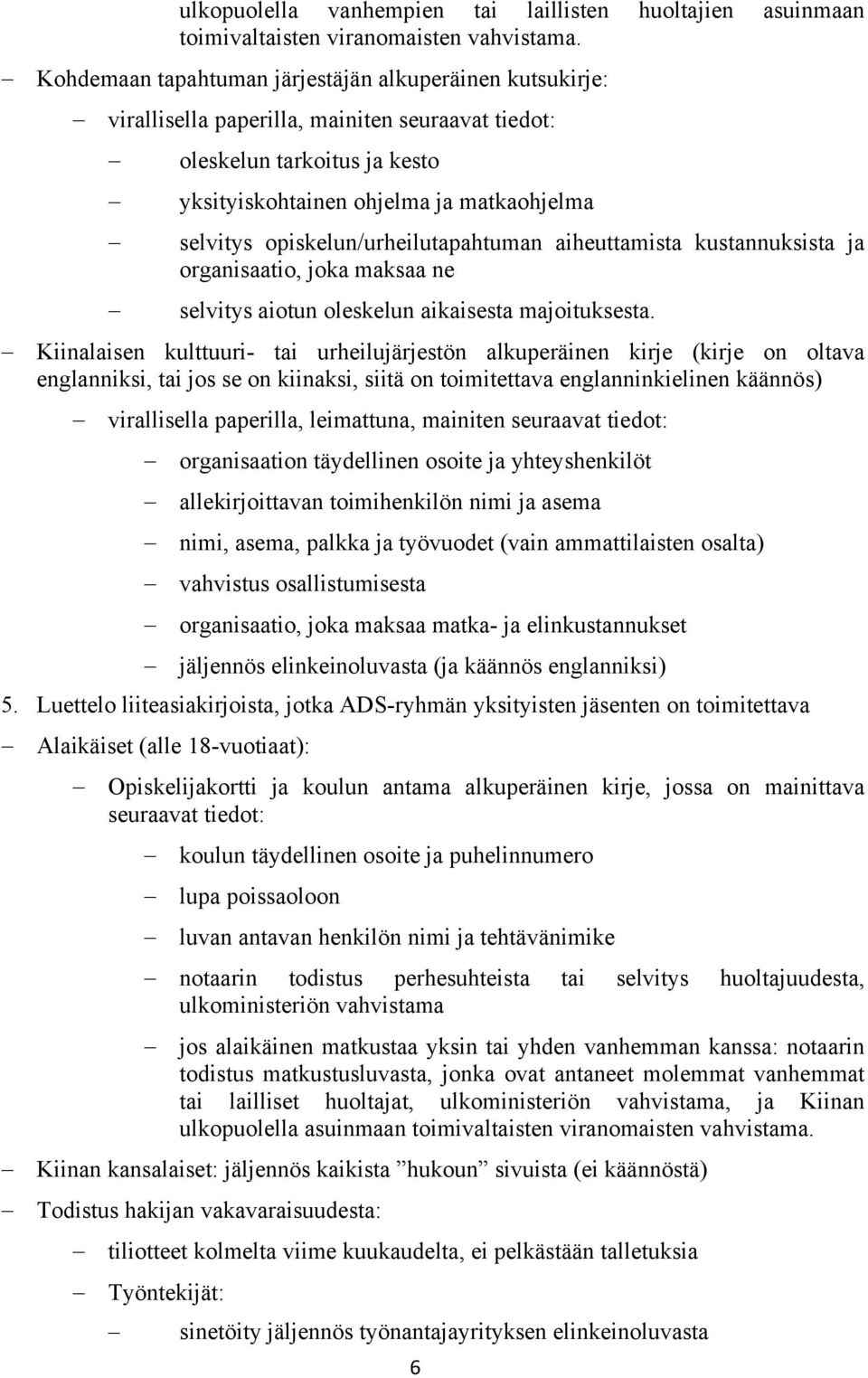 opiskelun/urheilutapahtuman aiheuttamista kustannuksista ja organisaatio, joka maksaa ne selvitys aiotun oleskelun aikaisesta majoituksesta.