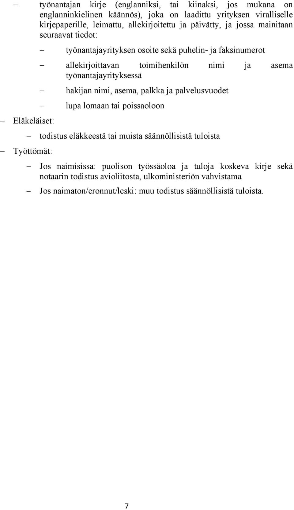 työnantajayrityksessä hakijan nimi, asema, palkka ja palvelusvuodet lupa lomaan tai poissaoloon Eläkeläiset: todistus eläkkeestä tai muista säännöllisistä tuloista