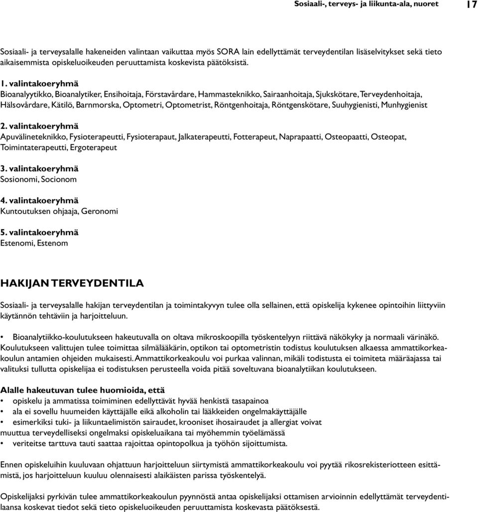 valintakoeryhmä Bioanalyytikko, Bioanalytiker, Ensihoitaja, Förstavårdare, Hammasteknikko, Sairaanhoitaja, Sjukskötare, Terveydenhoitaja, Hälsovårdare, Kätilö, Barnmorska, Optometri, Optometrist,