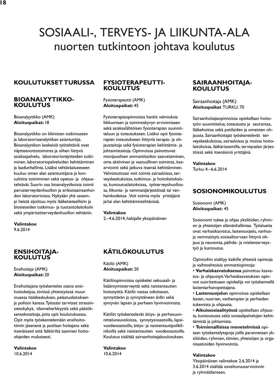 Bioanalyytikon keskeisiä työtehtäviä ovat näytteenottotoiminta ja siihen liittyvä asiakaspalvelu, laboratorionäytteiden tutkiminen, laboratoriopalveluiden kehittäminen ja laadunhallinta.