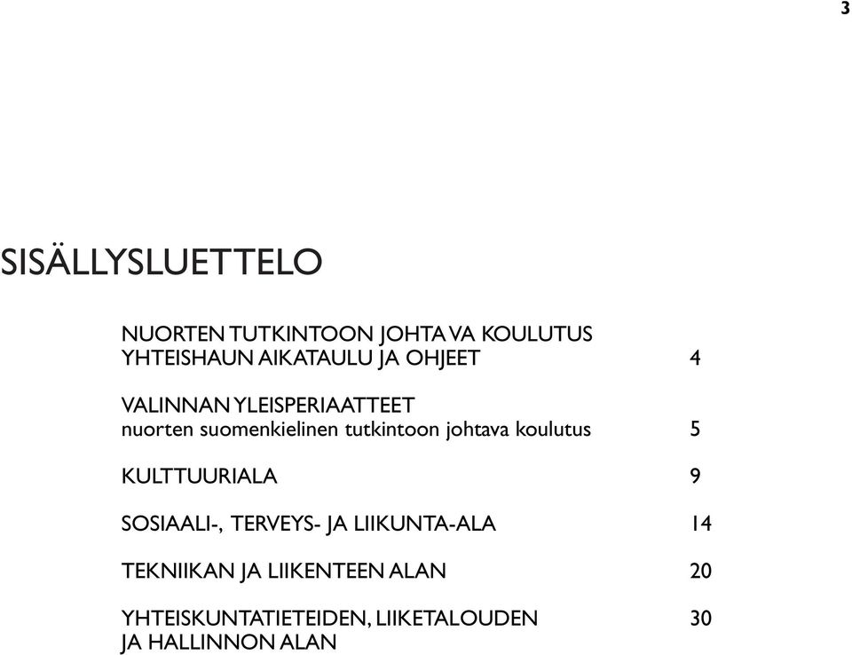 johtava koulutus 5 KULTTUURiala 9 SOSIAALI-, TERVEYS- JA LIIKUNTA-ala 14