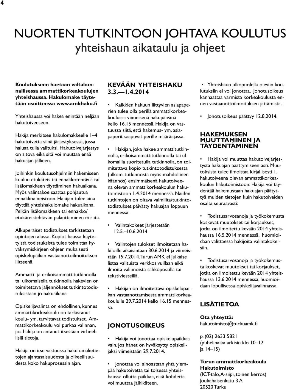 Hakutoivejärjestys on sitova eikä sitä voi muuttaa enää hakuajan jälkeen. Joihinkin koulutusohjelmiin hakemiseen kuuluu etukäteis tai ennakkotehtäviä tai lisälomakkeen täyttäminen hakuaikana.