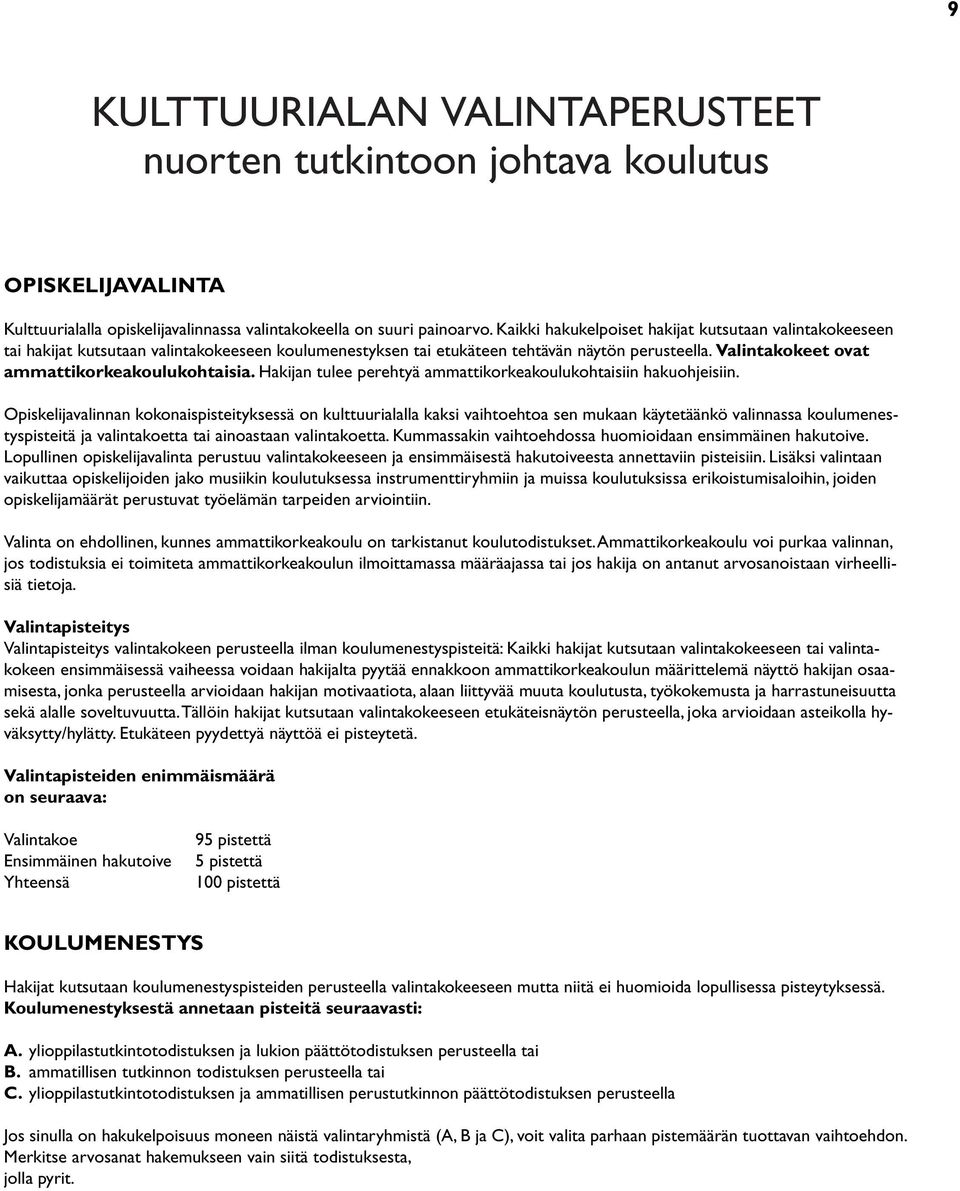 Valintakokeet ovat ammattikorkeakoulukohtaisia. Hakijan tulee perehtyä ammattikorkeakoulukohtaisiin hakuohjeisiin.