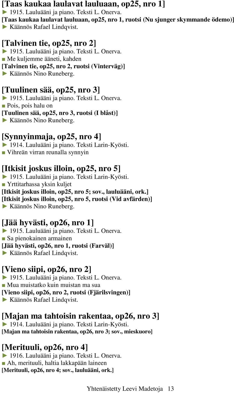 Me kuljemme ääneti, kahden [Talvinen tie, op25, nro 2, ruotsi (Vinterväg)] Käännös Nino Runeberg. [Tuulinen sää, op25, nro 3] 1915. Lauluääni ja piano. Teksti L. Onerva.