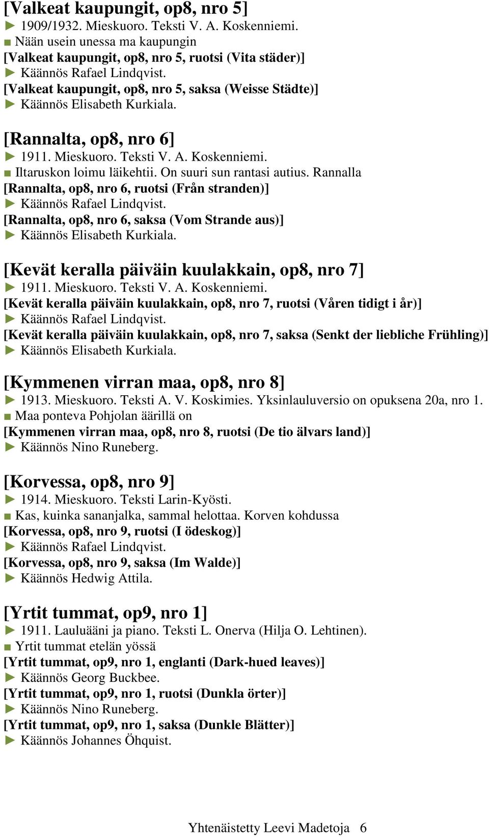 Mieskuoro. Teksti V. A. Koskenniemi. Iltaruskon loimu läikehtii. On suuri sun rantasi autius.